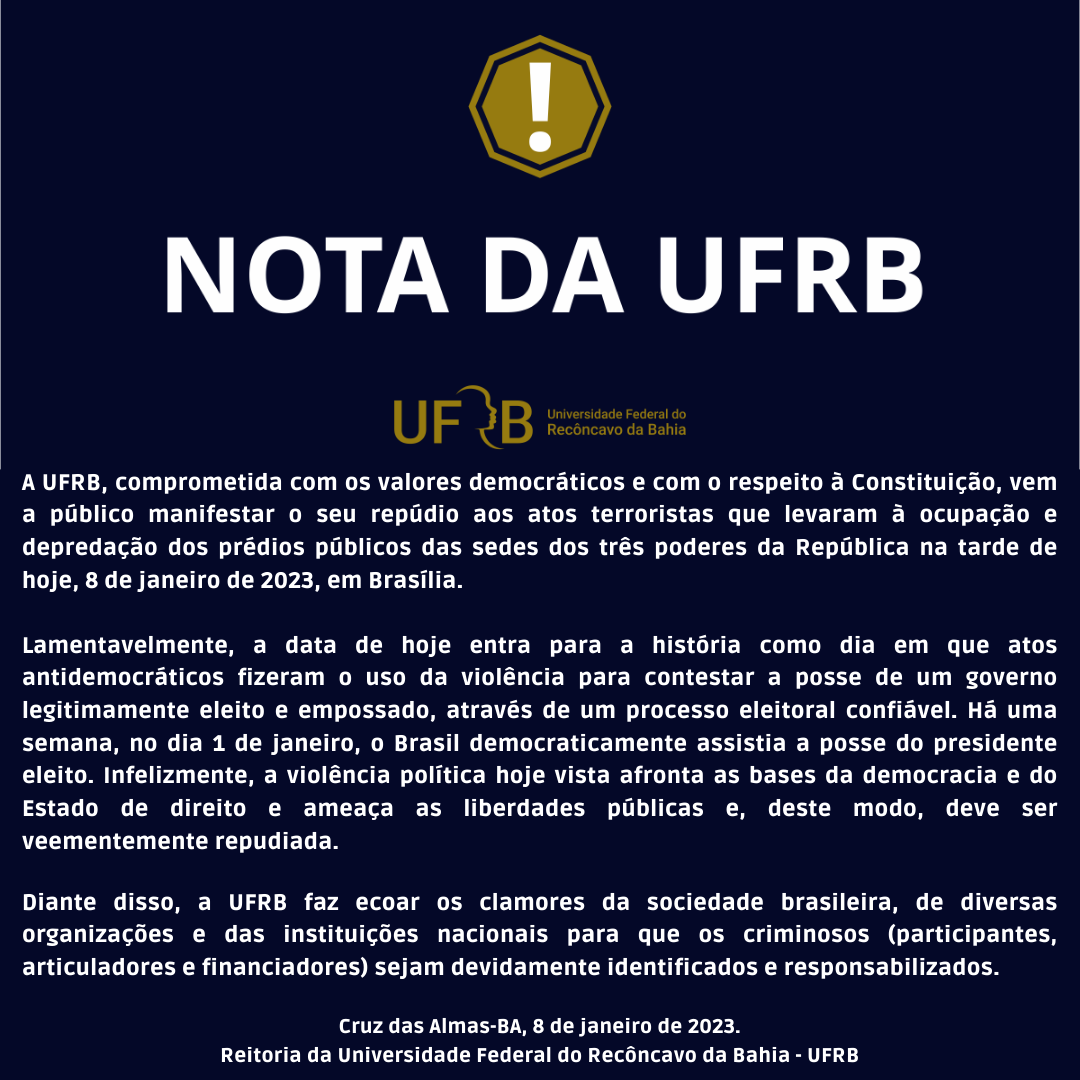 A Universidade Federal do Recôncavo da Bahia UFRB comprometida com os valores democráticos e com o respeito à Constituição vem a público manifestar o seu repúdio aos atos terroristas que levaram à ocupação e 