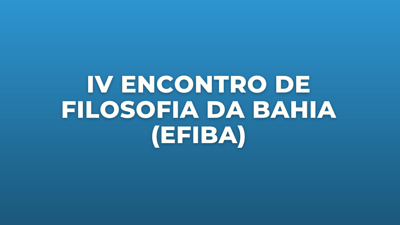 IV Encontro de Filosofia da Bahia (EFIBA)