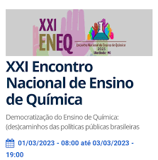 XXI ENEQ - ENCONTRO NACIONAL DE ENSINO DE QUÍMICA ( 01 – 03/03/2023)  -    Democratização do Ensino de Química: (des)caminhos das Políticas Públicas Brasileiras