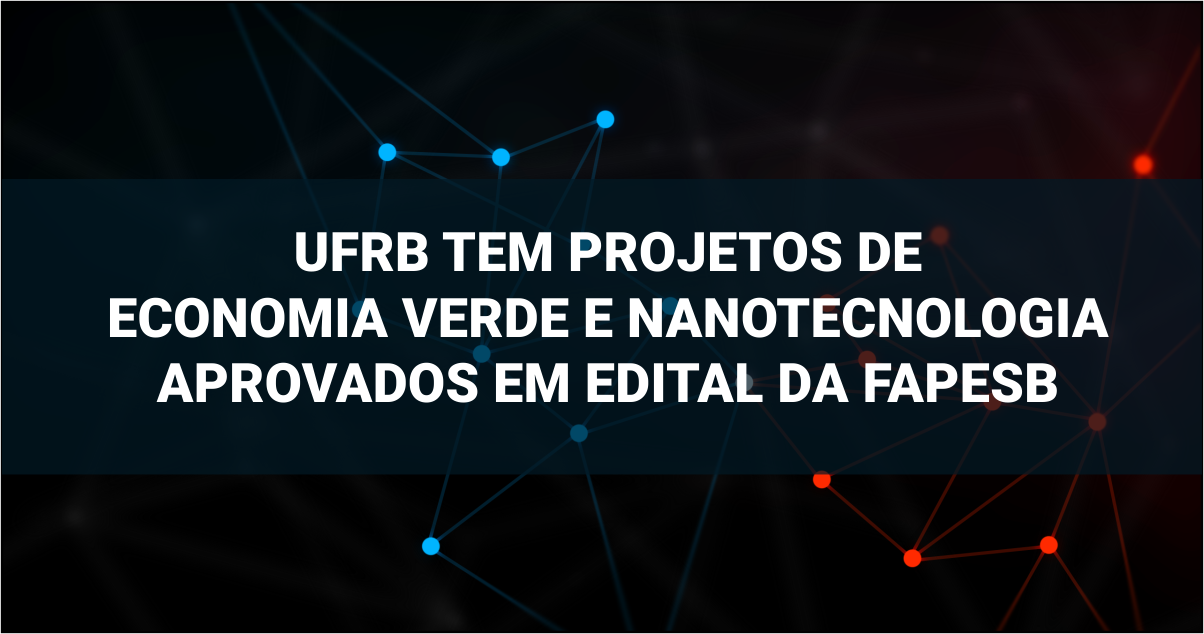 UFRB tem projetos de economia verde e nanotecnologia aprovados em edital da FAPESB