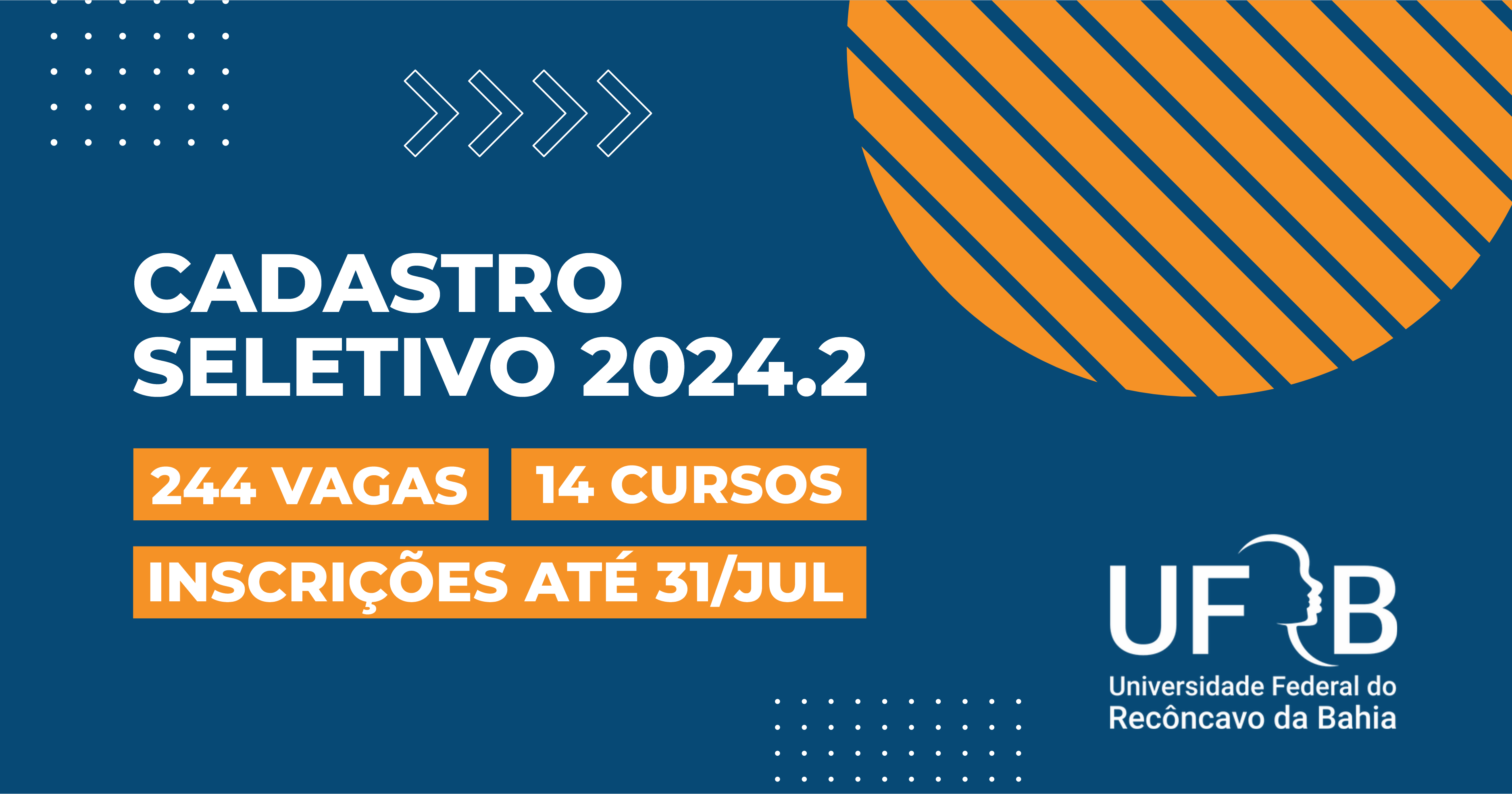 A imagem é um banner da Universidade Federal do Recôncavo da Bahia (UFRB) para o Cadastro Seletivo 2024.2. O fundo é azul escuro com detalhes em laranja e branco. No canto superior esquerdo, há três setas apontando para a direita. Abaixo, está escrito "CADASTRO SELETIVO 2024.2" em letras brancas Logo abaixo, há três retângulos laranja com texto branco: - "244 VAGAS" - "14 CURSOS" - "INSCRIÇÕES ATÉ 31/JUL". No canto inferior direito, está o logotipo da UFRB, que inclui o nome completo da universidade e um desenho estilizado de um perfil de rosto humano.