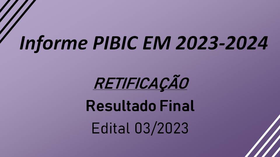 RETIFICAÇÃO DO RESULTADO FINAL EDITAL 03/2023 – INICIAÇÃO CIENTÍFICA NO ENSINO MÉDIO (PIBIC  EM)